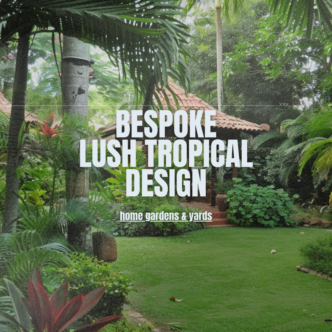 Bespoke Lush Tropical Design for Home Gardens & Yards